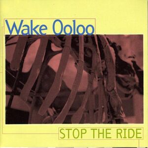 Stop The Ride , Wake Ooloo
