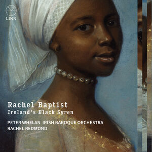 Rachel Baptist - Ireland’s Black Syren , Irish Baroque Orchestra