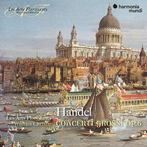 Handel: Concerti Grossi Op.6 , Les Arts Florissants