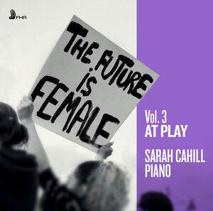 The Future is Female Vol. 3 - At Play , Sarah Cahill