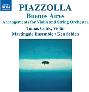 Piazzolla: Buenos Aires - Arrangements for Violin & String Orchestra , Tomas Cotik