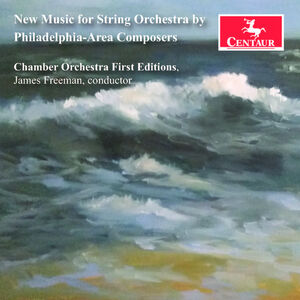 New Music for String Orchestra by Philadelphia-Area Composers , Chamber Orchestra First Editions