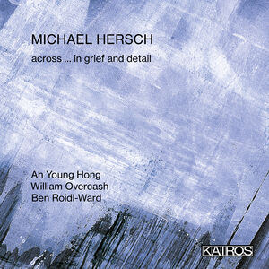 Across ... In Grief And Detail , Michael Hersch