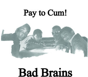 Pay To Cum , Bad Brains