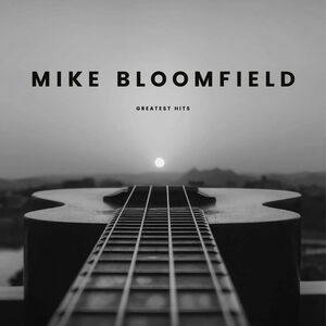 Mike Bloomfield - Greatest Hits , Mike Bloomfield