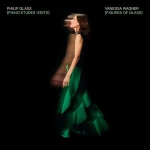 Figures Of Glass: Piano Etudes - Edits (Performed By Vanessa Wagner) , Philip Glass