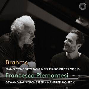 Brahms: Piano Concerto No. 1 & Six Piano Pieces, Op. 118 , Francesco Piemontesi