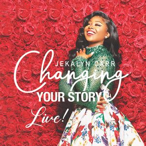 Changing Your Story - Live , Jekalyn Carr