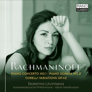 Rachmaninoff: Piano Concerto No. 1; Piano Sonata No. 2; Corelli Variations, Op. 42 , Ekaterina Litvintseva