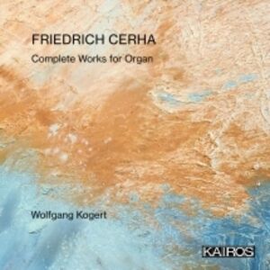 Friedrich Cerha: Complete Works For Organ , Wolfgang Kogert