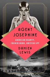 Agent Josephine: American Beauty, French Hero, British Spy , Damien Lewis