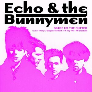 Spare Us The Cutter: Live At Tiffany's, Glasgow, Scotland, 11th July 1983 - FM Broadcast , Echo & the Bunnymen