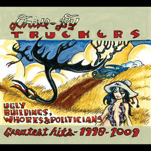 Ugly Buildings Whores And Politicians: Greatest Hits 1998-2009 , Drive-By Truckers