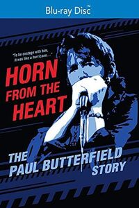 Horn From The Heart: The Paul Butterfield Story
