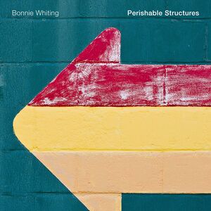 Perishable Structures , Bonnie Whiting