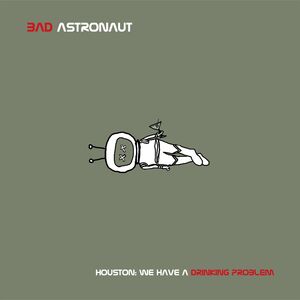Houston: We Have A Drinking Problem , Bad Astronaut