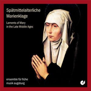 Laments of Mary , Ensemble f r fruhe Musik Augsburg