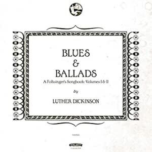 Blues & Ballads (A Folksinger's Songbook) Volumes I & II , Luther Dickinson