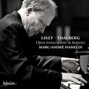 Liszt & Thalberg: Opera Transcriptions & Fantasies , Marc-Andre Hamelin