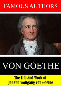 Famous Authors: The Life and Work of Johann Wolfgang von Goethe