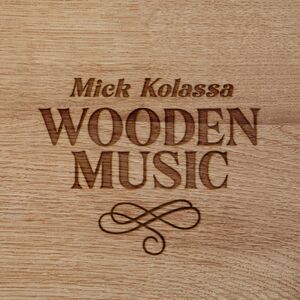 Wooden Music , Mick Kolassa