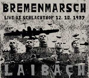 Bremenmarsch: Live At Schlachthof 12.10.1987 , Laibach