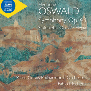 Oswald: Symphony, Op. 43; Sinfonietta, Op. 27; Elegia , Minas Gerais Philharmonic Orchestra