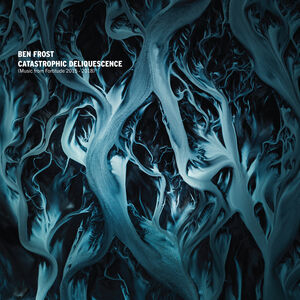 Catastrophic Deliquescence (Music From Fortitude 2015-2018) , Ben Frost