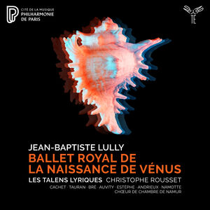 Lully: Ballet Royal de la Naissance de Venus , Les Talens Lyriques