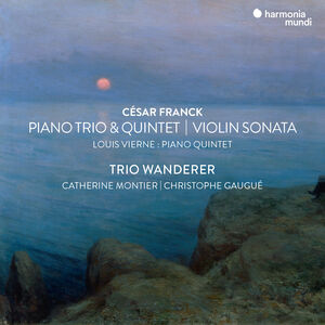 Franck: Violin Sonata, Piano Trio No.1 & Piano Quintet , Trio Wanderer