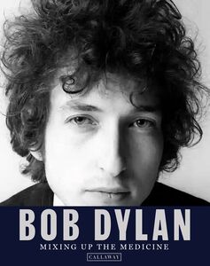 Bob Dylan: Mixing Up the Medicine 