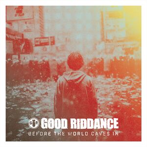 Before the World Caves in , Good Riddance