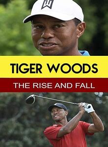 Tiger Woods - The Rise & Fall