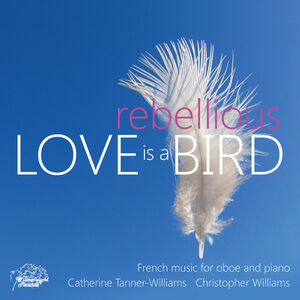 Love is a Rebellious Bird - French Music for Oboe & Piano , Christopher Williams