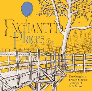 Enchanted Places: The Complete Fraser-Simson Settings Of A.A. Milne (Various Artists)
