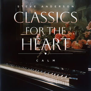 Classics For The Heart: Calm , Steve Anderson