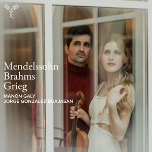 Mendelssohn, Brahms & Grieg: Violin Sonatas , Manon Galy