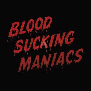 Blood Sucking Maniacs , Blood Sucking Maniacs