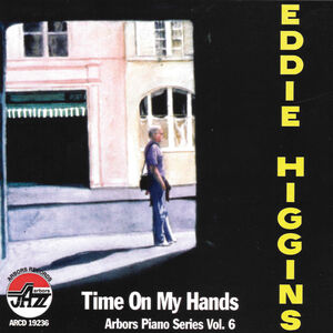 Time On My Hands Arbors Piano Series Vol.6 , Eddie Higgins