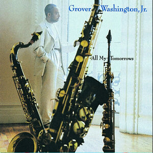 All My Tomorrows , Grover Washington, Jr.