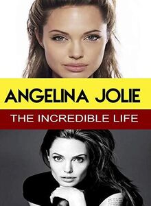 Angelina Jolie - The Incredible Life