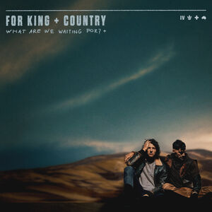 What Are We Waiting For? (Deluxe Edition) , For King & Country