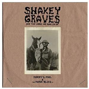 Shakey Graves And The Horse He Rode In On (Nobody's Fool & The Donor B lues EP) [Explicit Content]