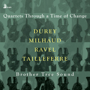 Durey, Milhaud, Ravel & Tailleferre: Quartets Through a Time of Change , Brother Tree Sound