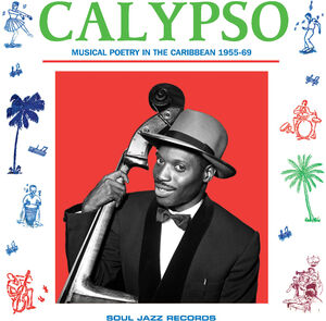 CALYPSO: Musical Poetry In The Caribbean 1955-69 , Soul Jazz Records Presents