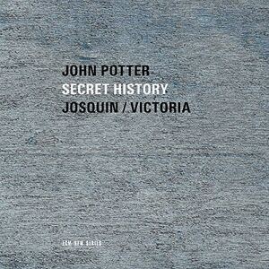 Secret History: Sacred Music By Josquim & Victoria , John Potter