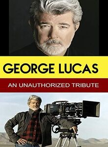 George Lucas - An Unauthorized Tribute