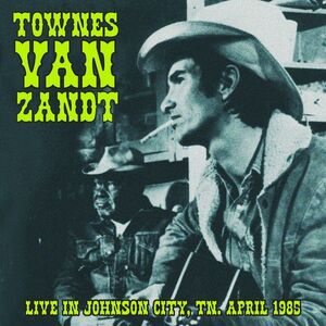 Live in Johnson City, TN. April 1985 , Townes Van Zandt