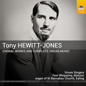 Tony Hewitt-Jones: Choral Works and Complete Organ Music , Vivum Singers