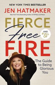 Fierce, Free, And Full Of Fire: The Guide to Being Glorious You
